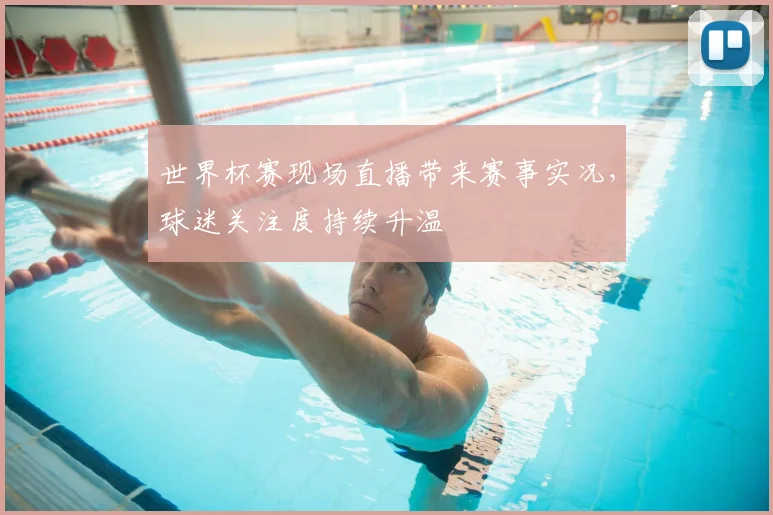 世界杯赛现场直播带来赛事实况，球迷关注度持续升温