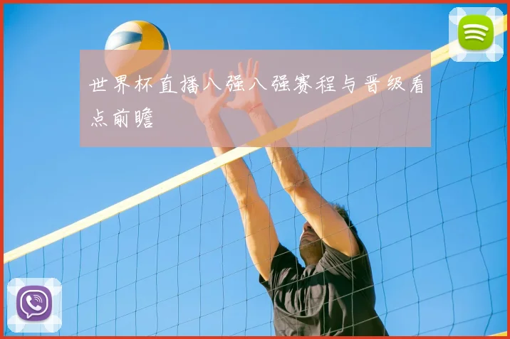 世界杯直播八强八强赛程与晋级看点前瞻