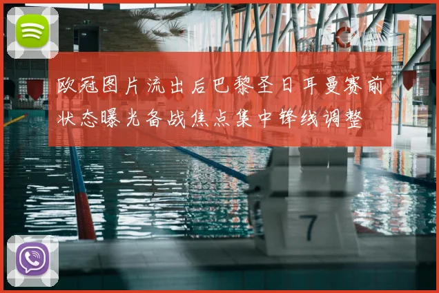 欧冠图片流出后巴黎圣日耳曼赛前状态曝光备战焦点集中锋线调整