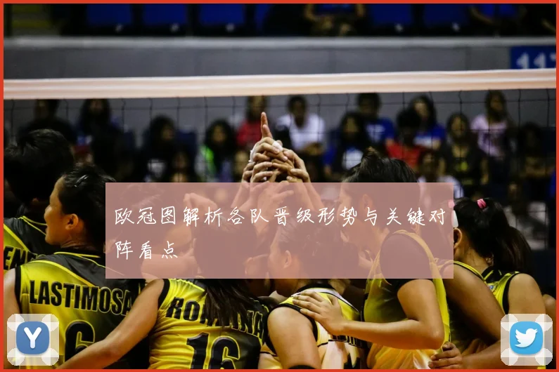 欧冠图解析各队晋级形势与关键对阵看点